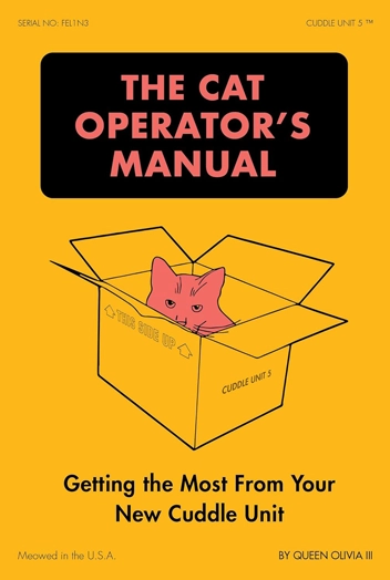 Photo of a humorous book cover titled 'The Cat Operator’s Manual' featuring a pink cat peeking out of a cardboard box labeled 'Cuddle Unit 5.' The subtitle reads, 'Getting the Most From Your New Cuddle Unit,' with playful text indicating it was 'Meowed in the U.S.A.' by Queen Olivia III. The background is bright yellow.